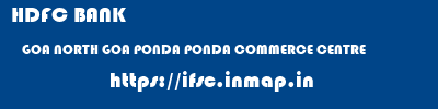HDFC BANK  GOA NORTH GOA PONDA PONDA COMMERCE CENTRE  ifsc code